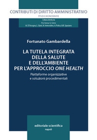 La tutela integrata della salute e dell'ambiente per l'approccio «one health». Piattaforme organizzative e soluzioni procedimentali - Librerie.coop