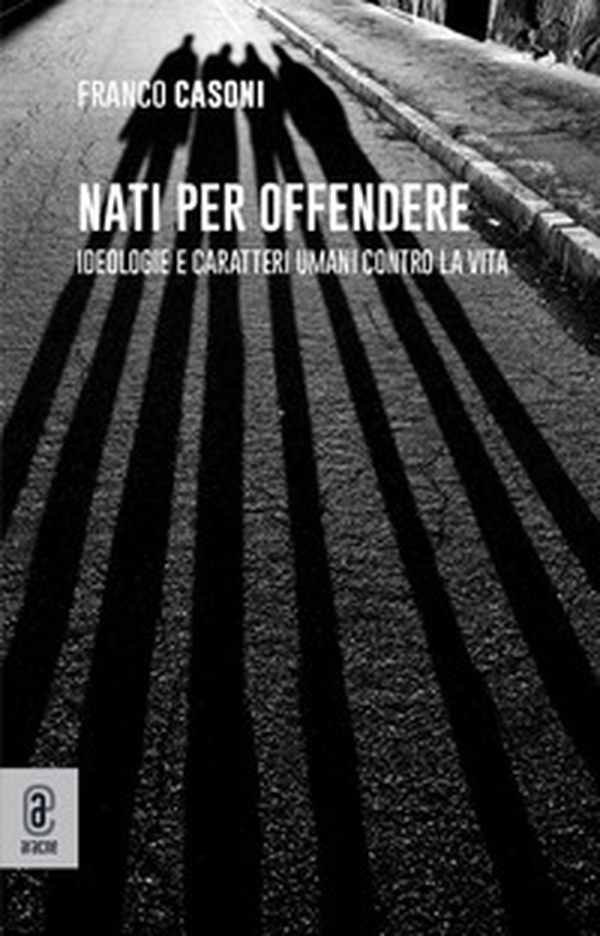 Nati per offendere. Ideologie e caratteri umani contro la vita - Librerie.coop Nati per offendere. Ideologie e caratteri umani contro la vita - Librerie.coop