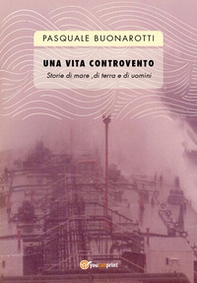 Una vita controvento. Storie di mare, di terra e di uomini - Librerie.coop