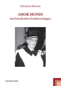 Amor mundi. Karl Löwith oltre l'eredità teologica - Librerie.coop