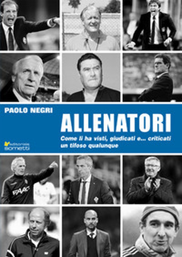 Allenatori. Come li ha visti, giudicati e... criticati un tifoso qualunque - Librerie.coop Allenatori. Come li ha visti, giudicati e... criticati un tifoso qualunque - Librerie.coop