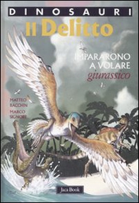Il delitto. Impararono a volare. Giurassico. Dinosauri - Librerie.coop