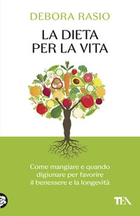 La dieta per la vita. Come mangiare e quando digiunare per favorire il benessere e la longevità - Librerie.coop