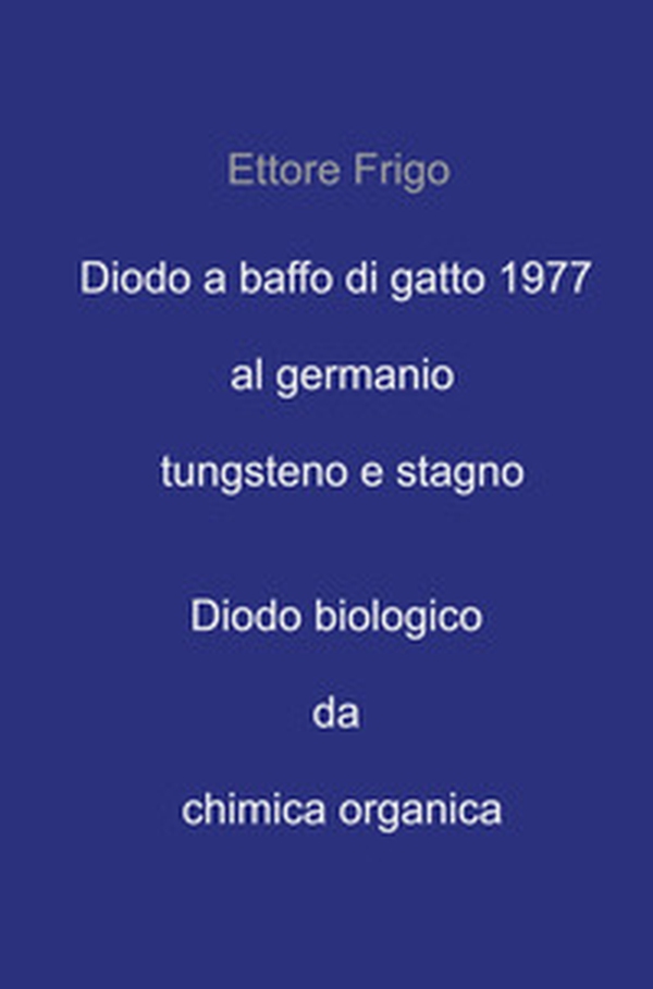 Diodo a baffo di gatto 1977 al germanio tungsteno e stagno. Diodo biologico da chimica organica - Librerie.coop Diodo a baffo di gatto 1977 al germanio tungsteno e stagno. Diodo biologico da chimica organica - Librerie.coop
