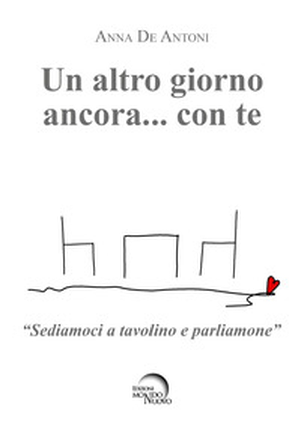 Un altro giorno ancora... con te. «Sediamoci a tavolino e parliamone» - Librerie.coop Un altro giorno ancora... con te. «Sediamoci a tavolino e parliamone» - Librerie.coop