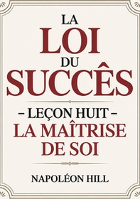 La loi du succès. Leçon huit: la maitrese de soi - Librerie.coop
