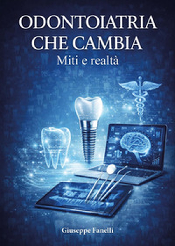 Odontoiatria che cambia. Miti e realtà - Librerie.coop