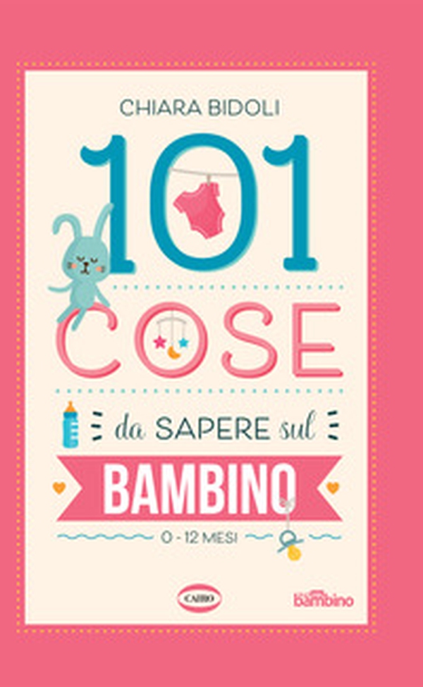 101 cose da sapere sul bambino. 0-12 mesi - Librerie.coop 101 cose da sapere sul bambino. 0-12 mesi - Librerie.coop