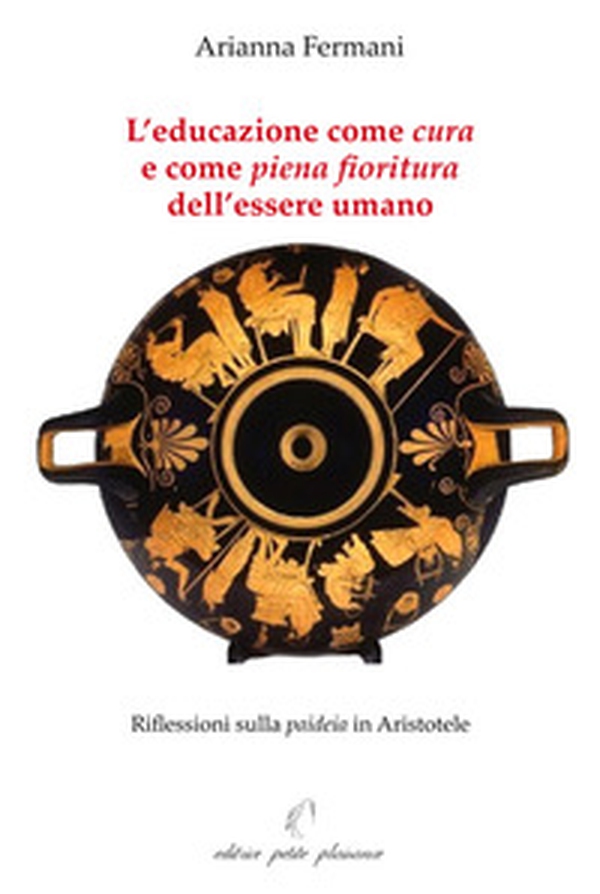 L'educazione come «cura» e come «piena fioritura» dell'essere umano. Riflessioni sulla «paideia» in Aristotele - Librerie.coop L'educazione come «cura» e come «piena fioritura» dell'essere umano. Riflessioni sulla «paideia» in Aristotele - Librerie.coop