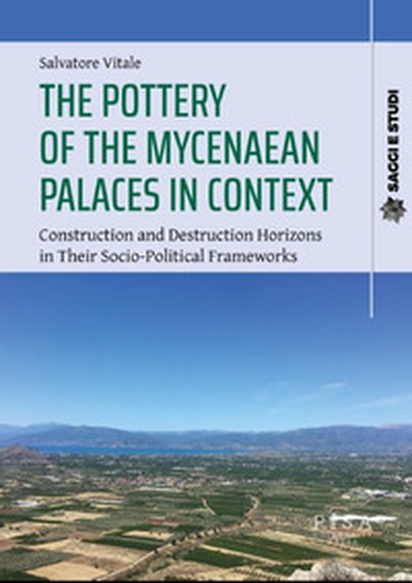 The pottery of the mycenaean palaces in context. Construction and destruction horizons in their socio-political frameworks - Librerie.coop The pottery of the mycenaean palaces in context. Construction and destruction horizons in their socio-political frameworks - Librerie.coop