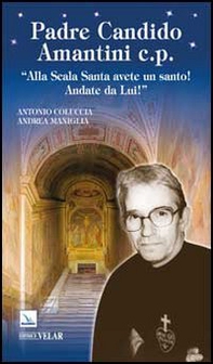 Padre Candido Amantini c.p. «Alla Scala Santa avete un santo! Andate da lui!» - Librerie.coop Padre Candido Amantini c.p. «Alla Scala Santa avete un santo! Andate da lui!» - Librerie.coop