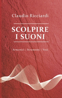 Scolpire i suoni. Armonici, strumenti, voci - Librerie.coop