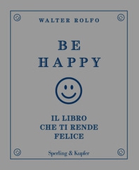Be happy. Il libro che ti rende felice - Librerie.coop
