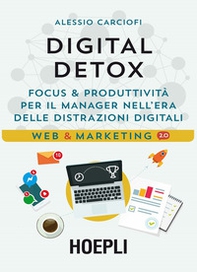 Digital Detox. Focus & produttività per il manager nell'era delle distrazioni digitali - Librerie.coop
