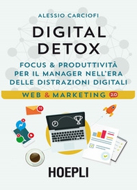 Digital Detox. Focus & produttività per il manager nell'era delle distrazioni digitali - Librerie.coop Digital Detox. Focus & produttività per il manager nell'era delle distrazioni digitali - Librerie.coop