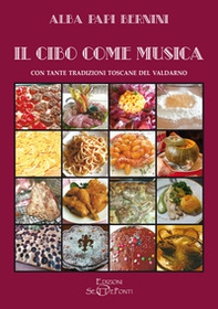 Il cibo come musica. Con tante tradizioni toscane del Valdarno - Librerie.coop