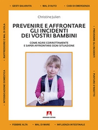 Prevenire e affrontare gli incidenti dei vostri bambini. Come agire correttamente e saper affrontare ogni situazione - Librerie.coop