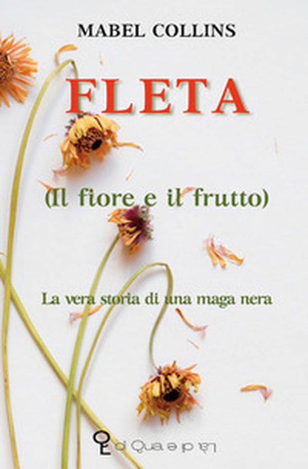 Fleta (il fiore e il frutto). La vera storia di una maga nera - Librerie.coop Fleta (il fiore e il frutto). La vera storia di una maga nera - Librerie.coop