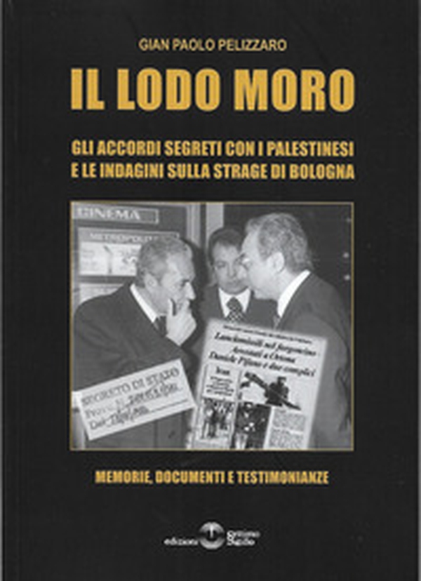 Il lodo Moro. Gli accordi segreti con i palestinesi e le indagini sulla strage di Bologna. Memorie, documenti, testimonianze - Librerie.coop Il lodo Moro. Gli accordi segreti con i palestinesi e le indagini sulla strage di Bologna. Memorie, documenti, testimonianze - Librerie.coop