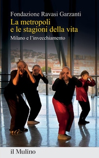 La metropoli e le stagioni della vita. Milano e l'invecchiamento - Librerie.coop