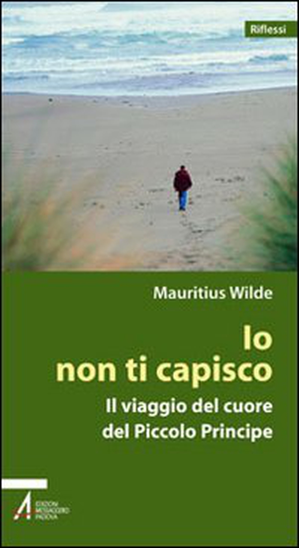 Io non ti capisco. Il viaggio del cuore del Piccolo principe - Librerie.coop Io non ti capisco. Il viaggio del cuore del Piccolo principe - Librerie.coop