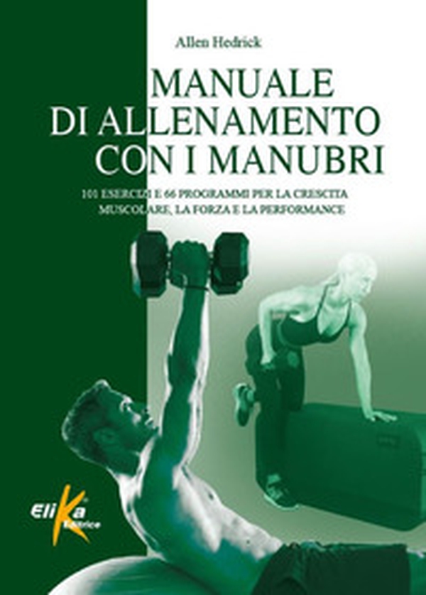 Manuale di allenamento con i manubri. 101 esercizi e 66 programmi per la crescita muscolare, la forza e la performance - Librerie.coop Manuale di allenamento con i manubri. 101 esercizi e 66 programmi per la crescita muscolare, la forza e la performance - Librerie.coop