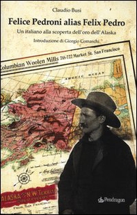 Felice Pedroni alias Felix Pedro. Un italiano alla scoperta dell'oro dell'Alaska - Librerie.coop Felice Pedroni alias Felix Pedro. Un italiano alla scoperta dell'oro dell'Alaska - Librerie.coop