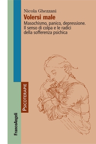 Volersi male. Masochismo, panico, depressione. Il senso di colpa e le radici della sofferenza psichica - Librerie.coop Volersi male. Masochismo, panico, depressione. Il senso di colpa e le radici della sofferenza psichica - Librerie.coop