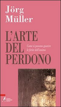 L'arte del perdono. Come si possono guarire le ferite dell'anima - Librerie.coop