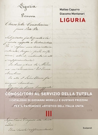 Liguria. Conoscitori al servizio della tutela. I cataloghi di Giovanni Morelli e Gustavo Frizzoni per il patrimonio artistico dell'Italia unita - Librerie.coop
