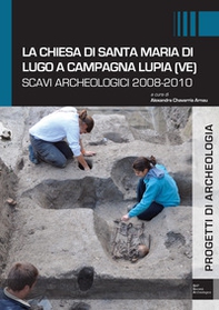 La chiesa di Santa Maria di Lugo a Campagna Lupia (VE). Scavi archeologici 2008-2010 - Librerie.coop