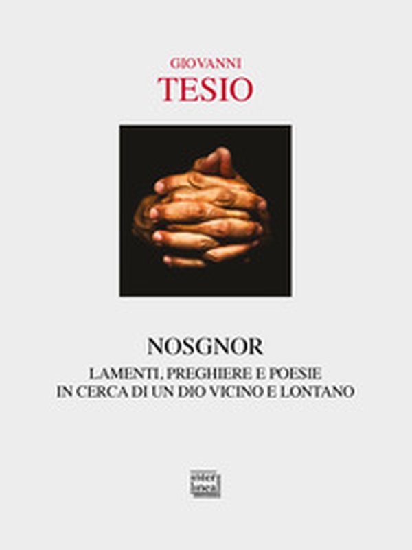 Nosgnor. Lamenti, preghiere e poesie in cerca di un Dio vicino e lontano - Librerie.coop Nosgnor. Lamenti, preghiere e poesie in cerca di un Dio vicino e lontano - Librerie.coop