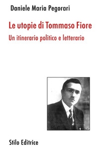 Le utopie di Tommaso Fiore. Un itinerario politico e letterario - Librerie.coop