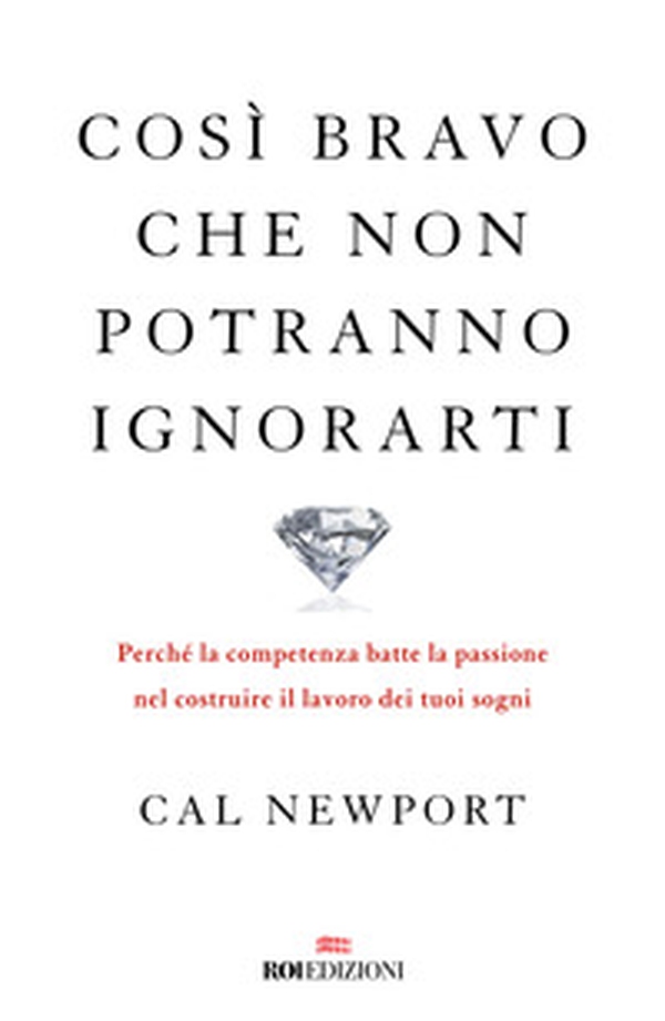 Così bravo che non potranno ignorarti. Perché la competenza batte la passione nel costruire il lavoro dei tuoi sogni - Librerie.coop Così bravo che non potranno ignorarti. Perché la competenza batte la passione nel costruire il lavoro dei tuoi sogni - Librerie.coop