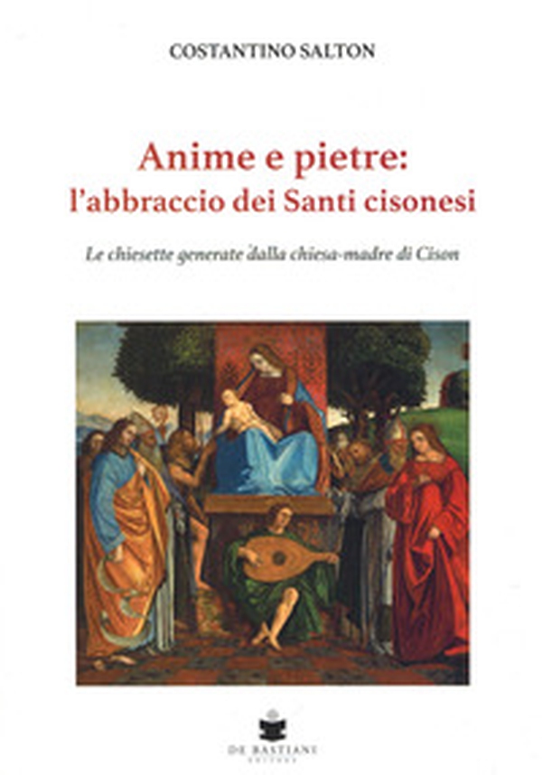 ANIME E PIETRE: L'ABBRACCIO DEI SANTI CISONESI. Le chiesette generate dalla chiesa-madre di Cison - Librerie.coop ANIME E PIETRE: L'ABBRACCIO DEI SANTI CISONESI. Le chiesette generate dalla chiesa-madre di Cison - Librerie.coop