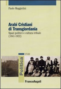 Arabi cristiani di Transgiordania. Spazi politici e cultura tribale (1841-1922) - Librerie.coop