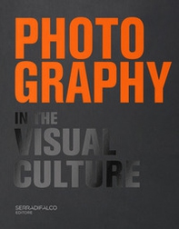 Photography in the visual culture. 100 Photographers and infinite visions of a universal language. Ediz. italiana e inglese - Librerie.coop