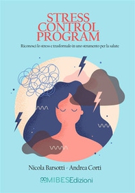 Stress Control Program. Riconosci lo stress e trasformalo in uno strumento per la salute - Librerie.coop