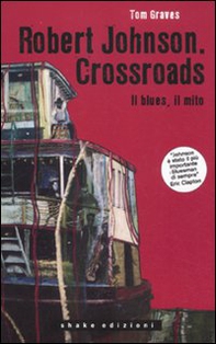 Robert Johnson. Crossroads. Il blues, il mito - Librerie.coop
