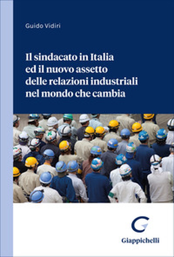 Il sindacato in Italia ed il nuovo assetto delle relazioni industriali nel mondo che cambia - Librerie.coop