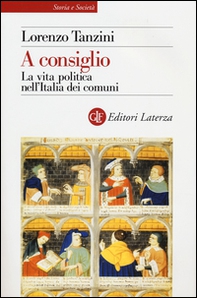 A consiglio. La vita politica nell'Italia dei comuni - Librerie.coop A consiglio. La vita politica nell'Italia dei comuni - Librerie.coop