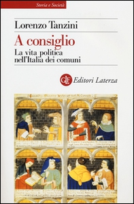 A consiglio. La vita politica nell'Italia dei comuni - Librerie.coop
