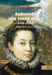 Sofonisba alla corte del re. Intrigo spagnolo - Librerie.coop