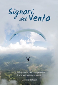 Signori del vento. La (mia) storia del parapendio fra aneddoti e curiosità - Librerie.coop