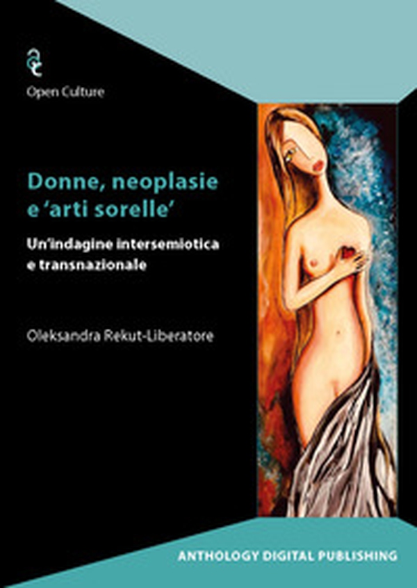 Donne, neoplasie e «arti sorelle». Un'indagine intersemiotica e transnazionale - Librerie.coop Donne, neoplasie e «arti sorelle». Un'indagine intersemiotica e transnazionale - Librerie.coop