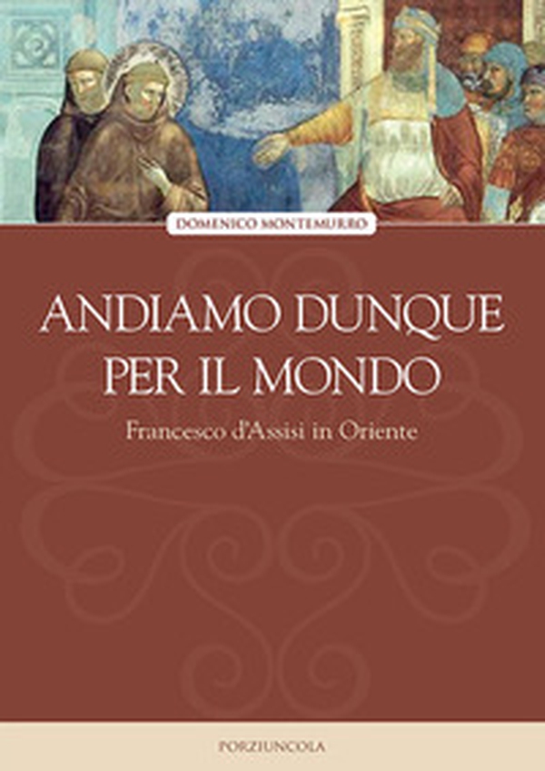 Andiamo dunque per il mondo. Francesco d'Assisi in Oriente - Librerie.coop Andiamo dunque per il mondo. Francesco d'Assisi in Oriente - Librerie.coop