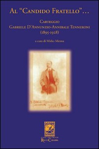 Al «candido fratello»... Carteggio Gabriele D'Annunzio-Annibale Tenneroni. (1895-1928) - Librerie.coop