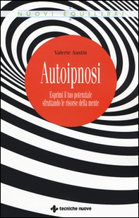 Autoipnosi. Esprimi il tuo potenziale sfruttando le risorse della mente - Librerie.coop