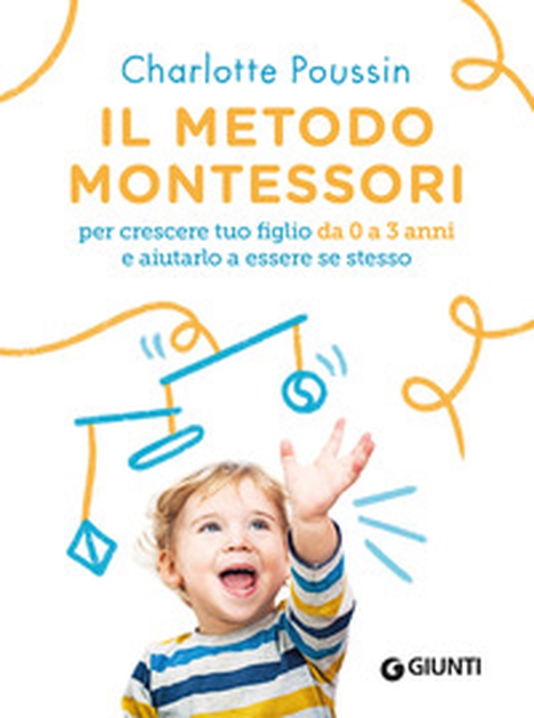 Il metodo Montessori per crescere tuo figlio da 0 a 3 anni e aiutarlo a essere se stesso - Librerie.coop Il metodo Montessori per crescere tuo figlio da 0 a 3 anni e aiutarlo a essere se stesso - Librerie.coop