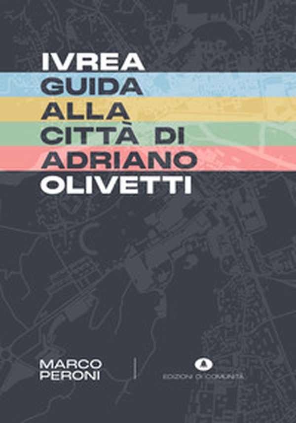 Ivrea. Guida alla città di Adriano Olivetti - Librerie.coop Ivrea. Guida alla città di Adriano Olivetti - Librerie.coop